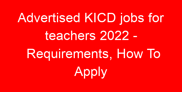 Advertised KICD jobs for teachers 2022 – Requirements, How To Apply