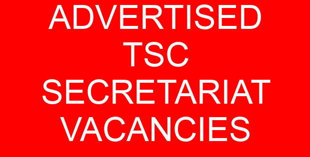 ADVERTISED TSC SECRETARIAT VACANCIES