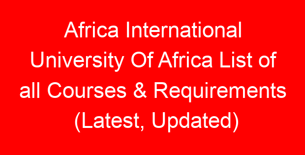 Africa International University Of Africa List of all Courses & Requirements (Latest, Updated)