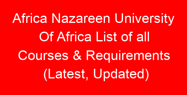 Africa Nazareen University Of Africa List of all Courses & Requirements (Latest, Updated)