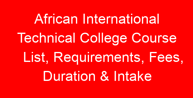 African International Technical College Course List, Requirements, Fees, Duration & Intake