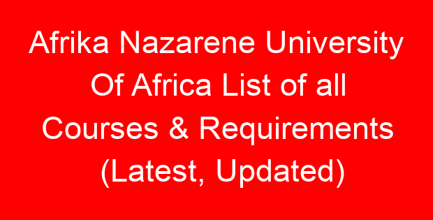 Afrika Nazarene University Of Africa List of all Courses & Requirements (Latest, Updated)