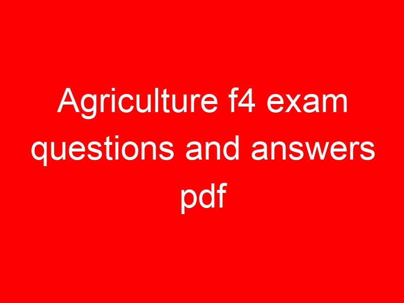 Agriculture f4 exam questions and answers pdf