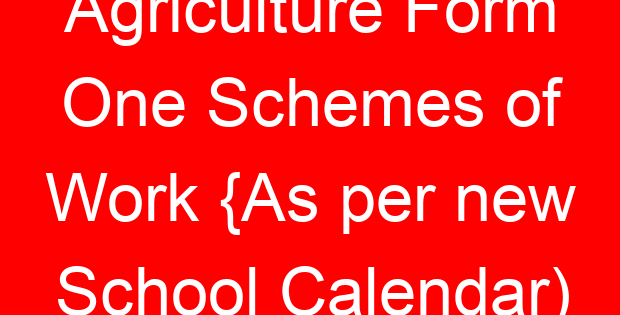 Agriculture Form One Schemes of Work {As per new School Calendar)