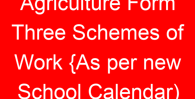 Agriculture Form Three Schemes of Work {As per new School Calendar)