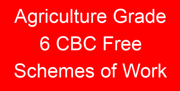 Agriculture Grade 6 CBC Free Schemes of Work