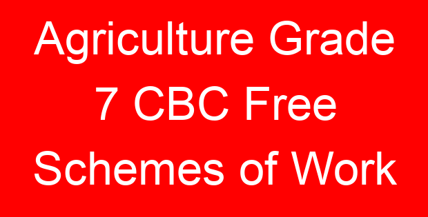 Agriculture Grade 7 CBC Free Schemes of Work