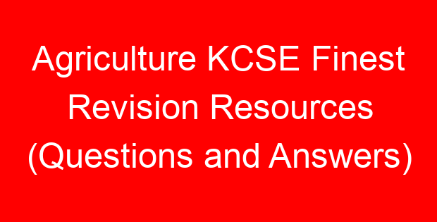 Agriculture KCSE Finest Revision Resources (Questions and Answers)