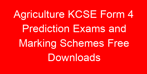 Agriculture KCSE Form 4 Prediction Exams and Marking Schemes Free Downloads
