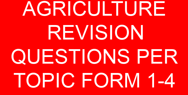 AGRICULTURE REVISION QUESTIONS PER TOPIC FORM 1-4