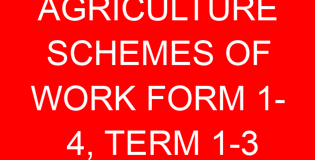 AGRICULTURE SCHEMES OF WORK FORM 1- 4, TERM 1-3