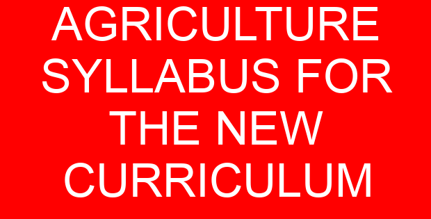 AGRICULTURE SYLLABUS FOR THE NEW CURRICULUM