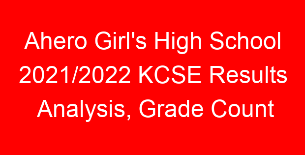 Ahero Girl’s High School 2021/2022 KCSE Results Analysis, Grade Count