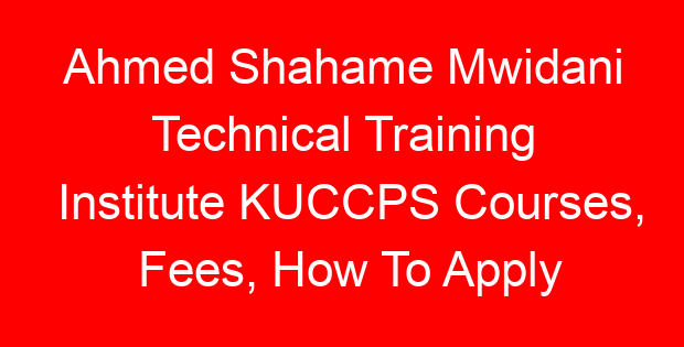 Ahmed Shahame Mwidani Technical Training Institute KUCCPS Courses, Fees, How To Apply