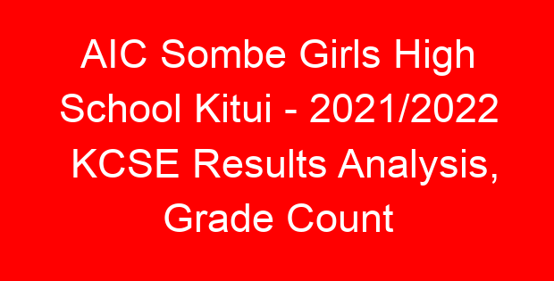 AIC Sombe Girls High School Kitui – 2021/2022 KCSE Results Analysis, Grade Count