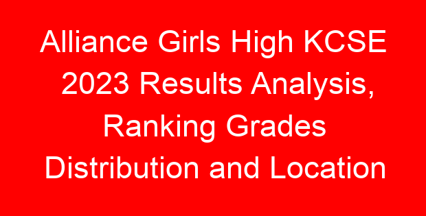Alliance Girls High KCSE 2023 Results Analysis, Ranking Grades Distribution and Location