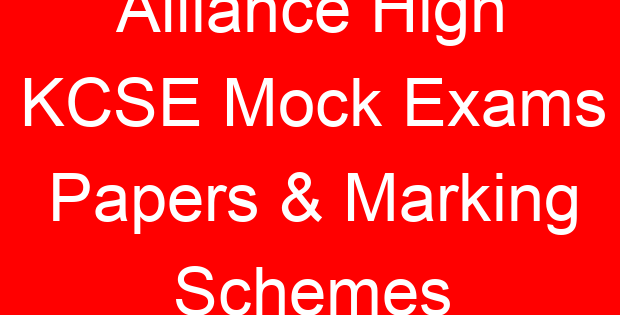 Alliance High KCSE Mock Exams Papers & Marking Schemes