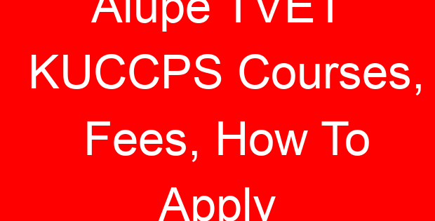 Alupe TVET KUCCPS Courses, Fees, How To Apply