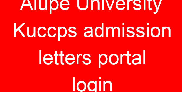 Alupe University Kuccps admission letters portal login