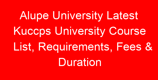 Alupe University Latest Kuccps University Course List, Requirements, Fees & Duration