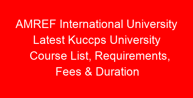 AMREF International University Latest Kuccps University Course List, Requirements, Fees & Duration