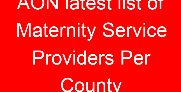 AON latest list of Maternity Service Providers Per County