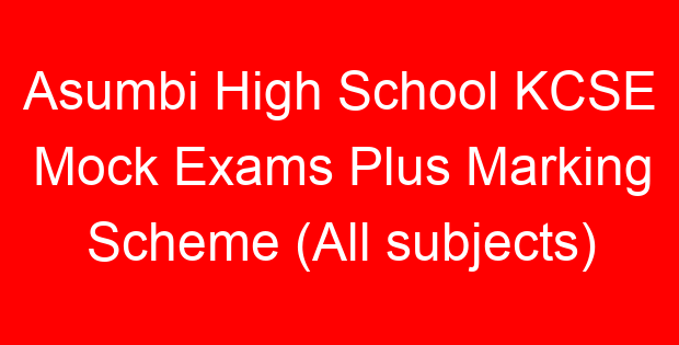 Asumbi High School KCSE Mock Exams Plus Marking Scheme (All subjects)