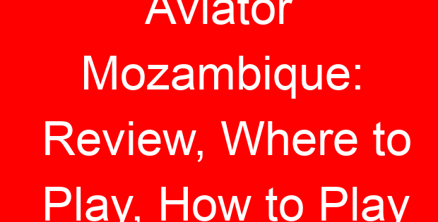 Aviator Mozambique: Review, Where to Play, How to Play