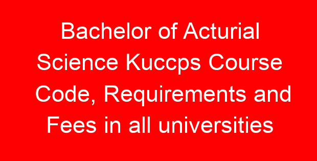 Bachelor of Acturial Science Kuccps Course Code, Requirements and Fees in all universities