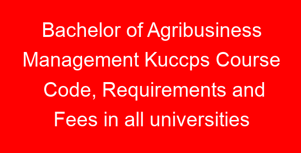 Bachelor of Agribusiness Management Kuccps Course Code, Requirements and Fees in all universities