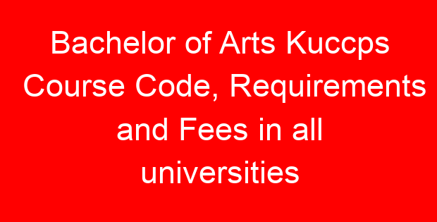Bachelor of Arts Kuccps Course Code, Requirements and Fees in all universities