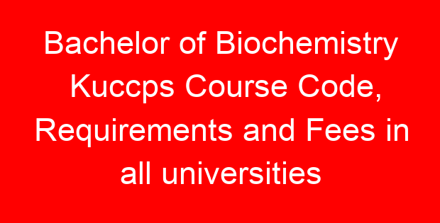 Bachelor of Biochemistry Kuccps Course Code, Requirements and Fees in all universities