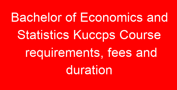 Bachelor of Economics and Statistics Kuccps Course requirements, fees and duration