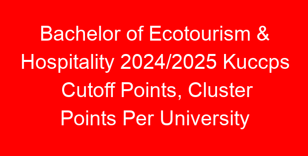 Bachelor of Ecotourism & Hospitality 2024/2025 Kuccps Cutoff Points, Cluster Points Per University