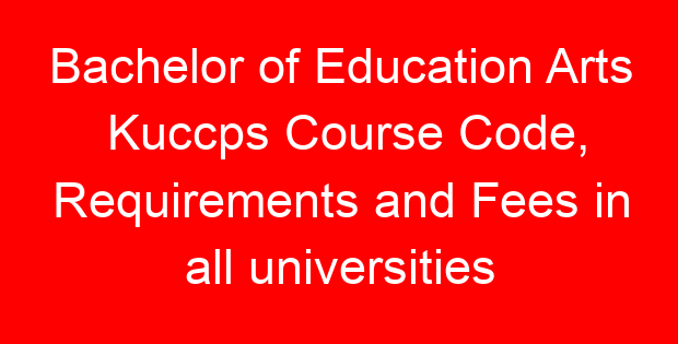 Bachelor of Education Arts Kuccps Course Code, Requirements and Fees in all universities