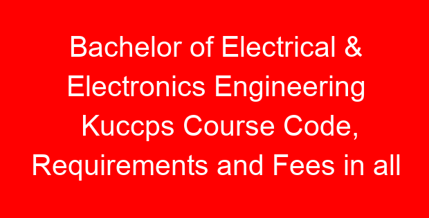 Bachelor of Electrical & Electronics Engineering Kuccps Course Code, Requirements and Fees in all universities