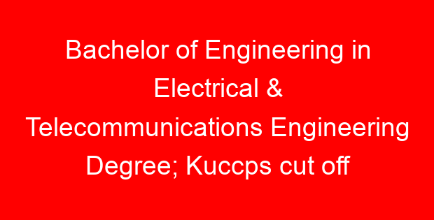 Bachelor of Engineering in Electrical & Telecommunications Engineering Degree; Kuccps cut off points 2023/2024 per university, requirements, Course Code & Fees