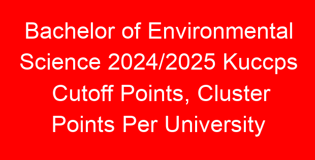 Bachelor of Environmental Science 2024/2025 Kuccps Cutoff Points, Cluster Points Per University