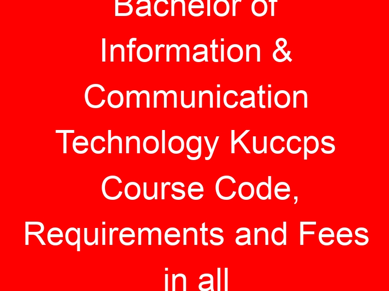 Bachelor of Information & Communication Technology Kuccps Course Code, Requirements and Fees in all universities