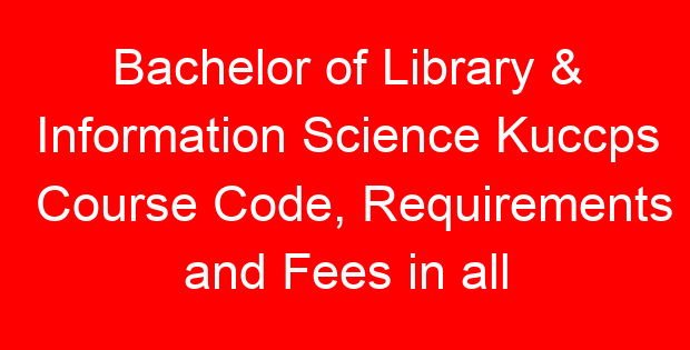 Bachelor of Library & Information Science Kuccps Course Code, Requirements and Fees in all universities