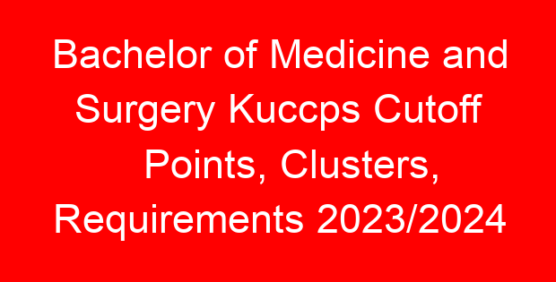 Bachelor of Medicine and Surgery Kuccps Cutoff Points, Clusters, Requirements 2023/2024