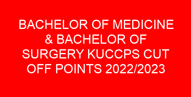 BACHELOR OF MEDICINE & BACHELOR OF SURGERY KUCCPS CUT OFF POINTS 2022/2023