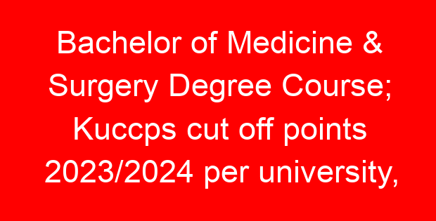 Bachelor of Medicine & Surgery Degree Course; Kuccps cut off points 2023/2024 per university, requirements, Course Code & Fees