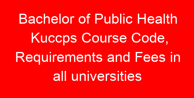 Bachelor of Public Health Kuccps Course Code, Requirements and Fees in all universities