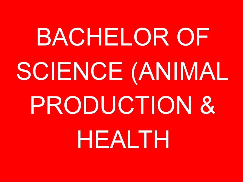 BACHELOR OF SCIENCE (ANIMAL PRODUCTION & HEALTH MANAGEMENT) KUCCPS CUT OFF POINTS, REQUIREMENTS 2022-2023