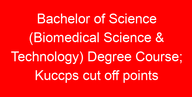 Bachelor of Science (Biomedical Science & Technology) Degree Course; Kuccps cut off points 2023/2024 per university, requirements, Course Code & Fees