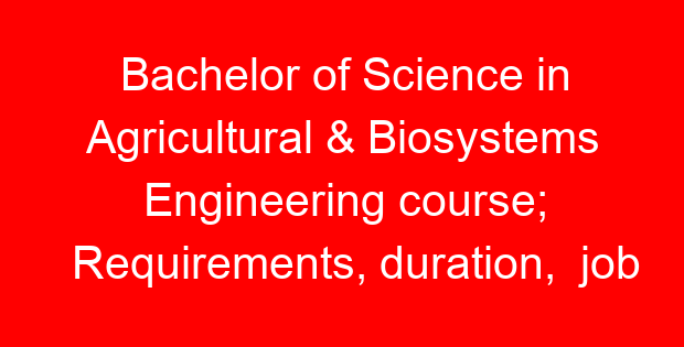 Bachelor of Science in Agricultural & Biosystems Engineering course; Requirements, duration, job opportunities and universities offering the course