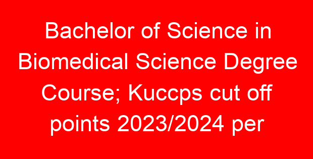Bachelor of Science in Biomedical Science Degree Course; Kuccps cut off points 2023/2024 per university, requirements, Course Code & Fees