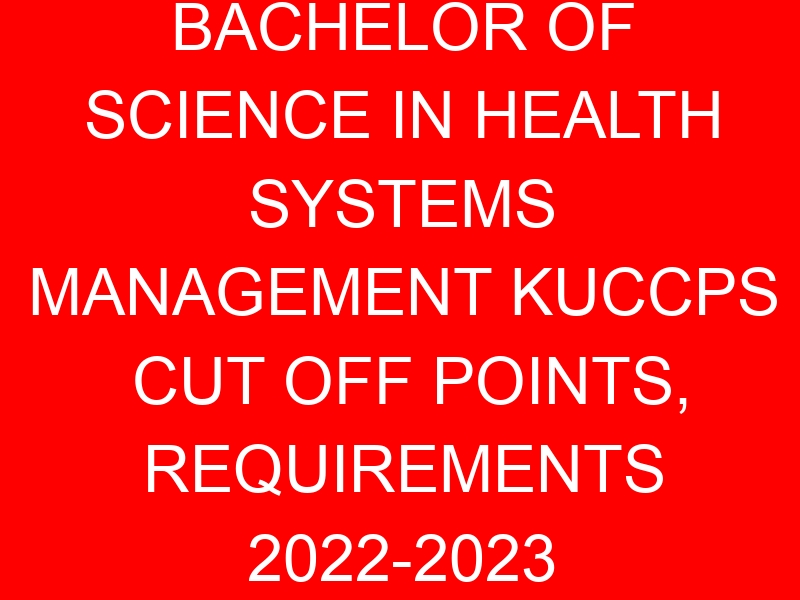BACHELOR OF SCIENCE IN HEALTH SYSTEMS MANAGEMENT KUCCPS CUT OFF POINTS, REQUIREMENTS 2022-2023