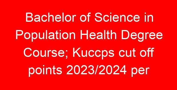 Bachelor of Science in Population Health Degree Course; Kuccps cut off points 2023/2024 per university, requirements, Course Code & Fees